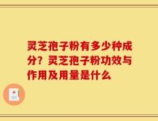 灵芝孢子粉有多少种成分？灵芝孢子粉功效与作用及用量是什么