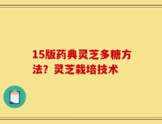 15版药典灵芝多糖方法？灵芝栽培技术