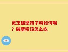 灵芝破壁孢子粉如何喝？破壁粉该怎么吃