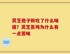 灵芝孢子粉吃了什么味道？灵芝蒸鸡为什么有一点苦味