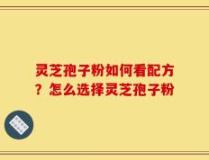 灵芝孢子粉如何看配方？怎么选择灵芝孢子粉