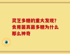 灵芝多糖的重大发现？食用菌真菌多糖为什么那么神奇