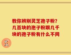教你辨别灵芝孢子粉？几百块的孢子粉跟几千块的孢子粉有什么不同