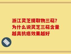 浙江灵芝提取物三萜？为什么说灵芝三萜含量越高抗癌效果越好