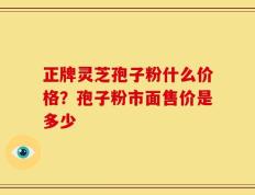 正牌灵芝孢子粉什么价格？孢子粉市面售价是多少