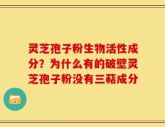 灵芝孢子粉生物活性成分？为什么有的破壁灵芝孢子粉没有三萜成分
