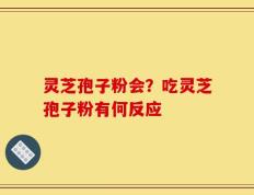 灵芝孢子粉会？吃灵芝孢子粉有何反应