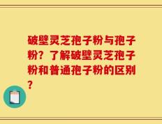 破壁灵芝孢子粉与孢子粉？了解破壁灵芝孢子粉和普通孢子粉的区别？