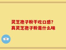 灵芝孢子粉干吃口感？真灵芝孢子粉是什么味