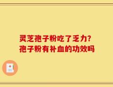 灵芝孢子粉吃了乏力？孢子粉有补血的功效吗