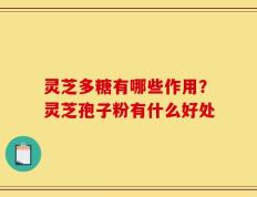 灵芝多糖有哪些作用？灵芝孢子粉有什么好处