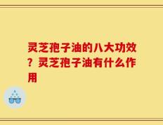 灵芝孢子油的八大功效？灵芝孢子油有什么作用
