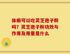 体癣可以吃灵芝孢子粉吗？灵芝孢子粉功效与作用及用量是什么
