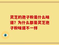 灵芝的孢子粉是什么味道？为什么都是灵芝孢子粉味道不一样