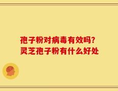 孢子粉对病毒有效吗？灵芝孢子粉有什么好处