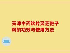天津中药饮片灵芝孢子粉的功效与使用方法