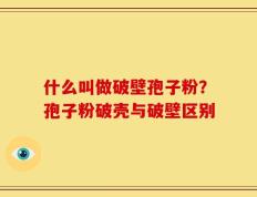 什么叫做破壁孢子粉？孢子粉破壳与破壁区别