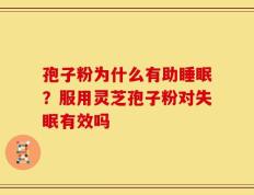 孢子粉为什么有助睡眠？服用灵芝孢子粉对失眠有效吗