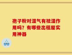 孢子粉对湿气有祛湿作用吗？有哪些出租屋实用神器