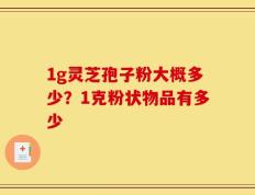 1g灵芝孢子粉大概多少？1克粉状物品有多少