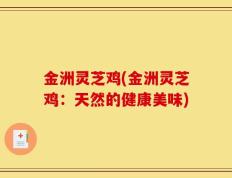 金洲灵芝鸡(金洲灵芝鸡：天然的健康美味)