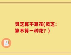 灵芝算不算花(灵芝：算不算一种花？)