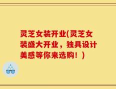 灵芝女装开业(灵芝女装盛大开业，独具设计美感等你来选购！)