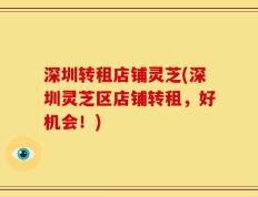 深圳转租店铺灵芝(深圳灵芝区店铺转租，好机会！)