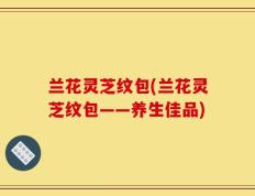 兰花灵芝纹包(兰花灵芝纹包——养生佳品)