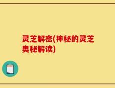 灵芝解密(神秘的灵芝奥秘解读)