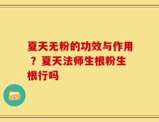 夏天无粉的功效与作用 ？夏天法师生根粉生根行吗