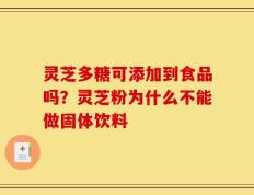 灵芝多糖可添加到食品吗？灵芝粉为什么不能做固体饮料