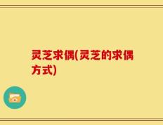 灵芝求偶(灵芝的求偶方式)