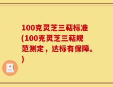 100克灵芝三萜标准(100克灵芝三萜规范测定，达标有保障。)