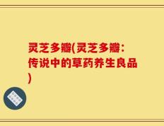 灵芝多瓣(灵芝多瓣：传说中的草药养生良品)