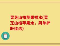 灵芝山楂苹果煮水(灵芝山楂苹果水，简单护肝佳选)