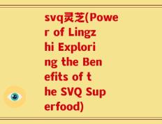 svq灵芝(Power of Lingzhi Exploring the Benefits of the SVQ Superfood)