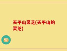天平山灵芝(天平山的灵芝)