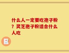 什么人一定要吃孢子粉？灵芝孢子粉适合什么人吃