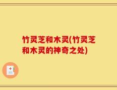 竹灵芝和木灵(竹灵芝和木灵的神奇之处)