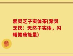 紫灵芝子实体茶(紫灵芝饮：天然子实体，闪耀健康能量)
