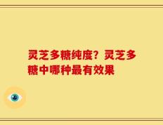 灵芝多糖纯度？灵芝多糖中哪种最有效果