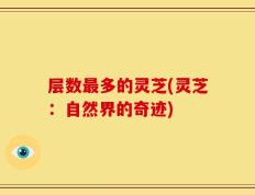 层数最多的灵芝(灵芝：自然界的奇迹)