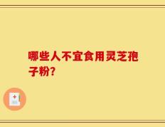 哪些人不宜食用灵芝孢子粉？