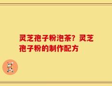 灵芝孢子粉泡茶？灵芝孢子粉的制作配方