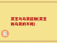 灵芝与乌灵区别(灵芝和乌灵的不同)