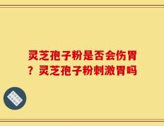 灵芝孢子粉是否会伤胃？灵芝孢子粉刺激胃吗