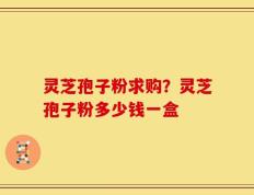 灵芝孢子粉求购？灵芝孢子粉多少钱一盒