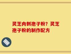 灵芝肉刺孢子粉？灵芝孢子粉的制作配方