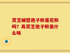 灵芝破壁孢子粉是花粉吗？真灵芝孢子粉是什么味